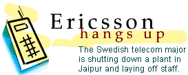 Ericsson hangs up: The Swedish Telecom major is shutting down a plant in Jaipur and laying off staff.