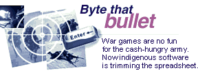 Byte that bullet: War games are no fun for the cash-hungry army. Now indigenous software is trimming the spreadsheet.