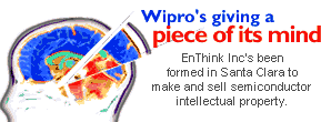 Wipro's giving a piece of its mind: EnThink Inc's been formed in Santa Clara to make and sell semiconductor intellectual property.
