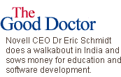 The Good Doctor: Novell CEO Dr Eric Schmidt does a walkabout in India and sows money for education and software development.