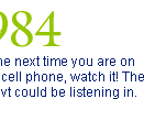 1984: The next time you are on the cell phone, watch it! The govt could be listening in.