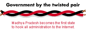 Government by the twisted pair: Madhya Pradesh becomes the first state to hook all administration to the Internet.
