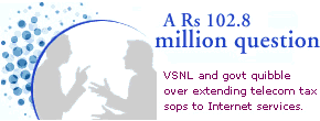 A Rs 102.8 million question: VSNL and govt quibble over extending telecom tax sops to Internet services.