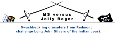 MS versus Jolly Roger: Swashbuckling crusaders from Redmond challenge Long John Silvers of the Indian coast.