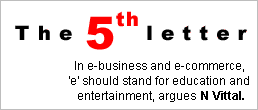 The 5th letter: In e-business and e-commerce, 'e' should stand for education and entertainment, argues N Vittal.