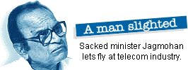 A man slighted: Sacked minister Jagmohan lets fly at telecom industry.