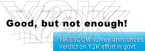 Good, but not enough! NASSCOM survey announces verdict on Y2K effort in govt.