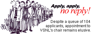 Apply, apply, no reply! Despite a queue of 104 applicants, appointment to VSNL's chair remains elusive.
