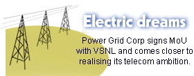 Electric dreams: Power Grid Corp signs MoU with VSNL and comes closer to realising its telecom ambition.