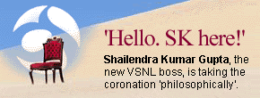 Hello. SK here! Shailendra Kumar Gupta, the new VSNL boss, is taking the coronation 'philosophically'.
