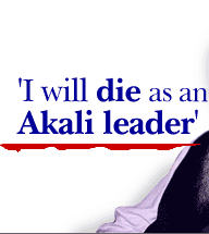 'I will die as an Akali leader'