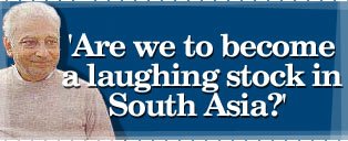 'Are we to become a laughing stock in South Asia?'