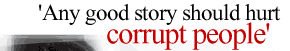 'Any good story should hurt corrupt people'