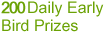 200 Daily Early Bird Prizes