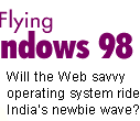 Flying Windows 98: The Web savvy OS may ride India's newbie wave.