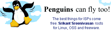 Penguins can fly too! The best things for ISPs come free. Srikant Sreenivasan roots for Linux, OSS and freeware.