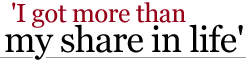 'I got more than my share in life'