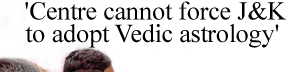'Centre cannot force J&K to adopt Vedic Astrology'