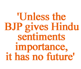 'Unless the BJP gives Hindu sentiments importance it has no future'