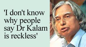 'I don't know why people say Dr Kalam is reckless'