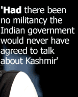 'Had there been no militancy the Indian government would never have agreed to talk about Kashmir'