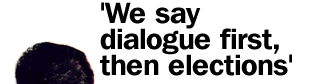 'We say dialogue first, then elections'